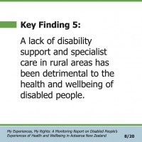 Key Finding 5:  A lack of disability support and specialist care in rural areas has been detrimental to the health and wellbeing of disabled people.  My Experiences, My Rights: A Monitoring Report on Disabled People’s Experiences of Health and Wellbeing in Aotearoa New Zealand 8/20