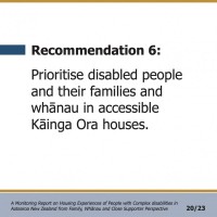 Recommendation 6:  Prioritise disabled people and their families and whānau in accessible Kāinga Ora houses.  A Monitoring Report on Housing Experiences of People with Complex disabilities in Aotearoa New Zealand from Family, Whānau and Close Supporter Perspective 20/23