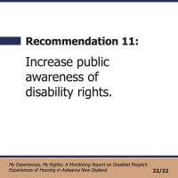 Recommendation 11:  Increase public awareness of disability rights.  My Experiences, My Rights: A Monitoring Report on Disabled People’s Experiences of Housing in Aotearoa New Zealand 22/22